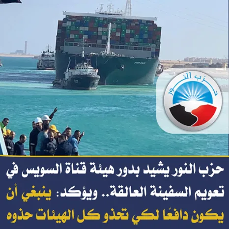 حزب النور يشيد بدور هيئة قناة السويس في تعويم السفينة العالقة.. ويؤكد: ينبغي أن يكون دافعًا لكي تحذو كل الهيئات حذوه